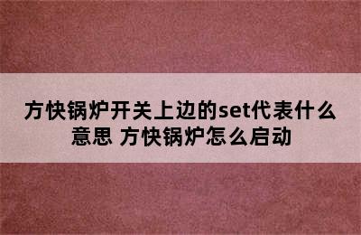 方快锅炉开关上边的set代表什么意思 方快锅炉怎么启动